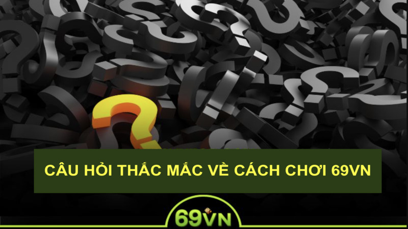 Giải đáp thắc mắc khi giải trí tại 69VN