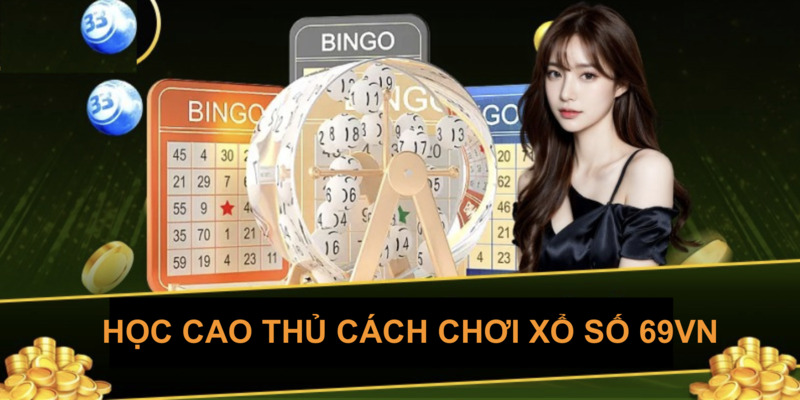 Học cao thủ cách chơi xổ số 69VN dễ thắng