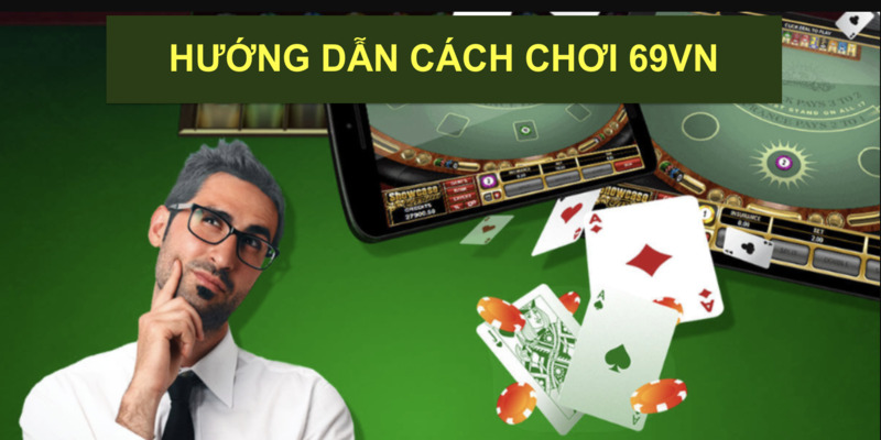 Hướng dẫn cách chơi 69VN