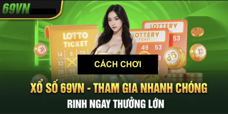 Hướng dẫn cách chơi xổ số 69VN nhanh chóng