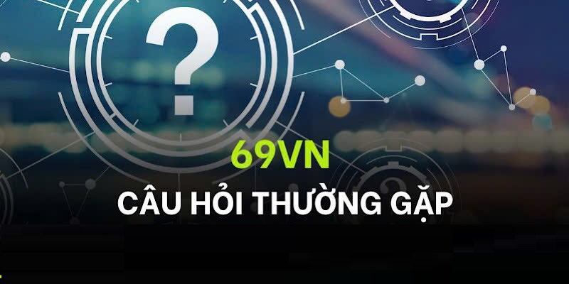 Những Câu Hỏi Thường Gặp Khi Người Chơi Liên Hệ 69VN